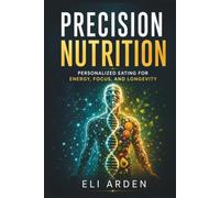 Precision Nutrition: Personalized Eating for Energy, Focus, and Longevity