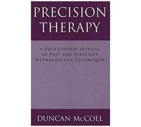 Precision Therapy: A Professional Manual Of Fast And Effective Hypnoanalysis Techniques