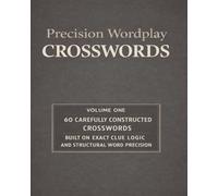 Precision Wordplay Crosswords - Volume One: 60 Carefully Constructed Crosswords Built on Exact Clue Logic and Structural Word Precision