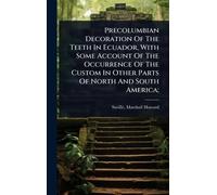 Precolumbian Decoration Of The Teeth In Ecuador, With Some Account Of The Occurrence Of The Custom In Other Parts Of North And South America;
