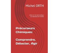 Précurseurs Chimiques : Comprendre, Détecter, Agir: Du Cadre Juridique aux Opérations de Contrôle
