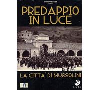 Predappio In Luce LA CITTA' DI MUSSOLINI [LA CITTA' DI MUSSOLINI]