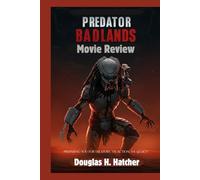 Predator Badlands (Movie Review): Preparing You for The Story, The Action, The Legacy