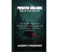 Predator Badlands - Rise of the Outcast: The Untold Story That Redefined a Sci-Fi Legend and Set the Stage for a New Universe