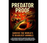 Predator Proof: Survive the World’s 15 Deadliest Animals: Ultimate Survival Guide with Secret Sound Tricks, Escape Plans & Safety Tactics Against Lions, Tigers, Bears, Leopards, Crocodiles & More