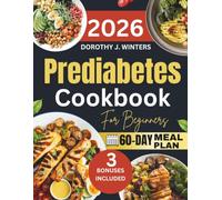 Prediabetes Cookbook for Beginners: Easy Low Sugar High Protein Recipes With a Practical 60 Day Meal Plan to Support Healthy Blood Sugar and Make Healthy Eating Simple and Enjoyable Dorothy J. Winters