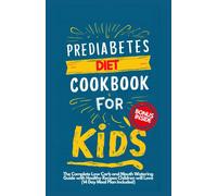 Prediabetes Cookbook For Kids: The Complete Low Carb And Mouth-Watering Guide With Healthy Recipes Children Will Love (14-Day Meal Plan Included)