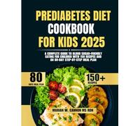 Prediabetes Diet Cookbook For Kids 2025: A Complete Guide to Blood Sugar-Friendly Eating for Children with 150 Recipes and an 80-Day Step-by-Step Meal Plan