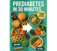 PREDIABETES IN 30 MINUTES: 120 High-Protein, High-Fiber Meals & 8-Week Action Plan for Busy People