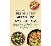 Prediabetes, Metabolism and Weight Loss: A Science-Based 28-Day, 1500-Calorie Meal Plan with Easy Recipes for the Newly Diagnosed