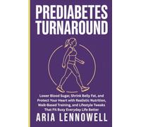 Prediabetes Turnaround: Lower Blood Sugar, Shrink Belly Fat, and Protect Your Heart with Realistic Nutrition, Walk-Based Training, and Lifestyle Tweaks That Fit Busy Everyday Life Better