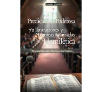 Predicación Poderosa: 72 Ilustraciones y Técnicas Avanzadas de Homilética: Recursos Listos para Sermones Inolvidables