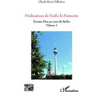 Prédications de Noël à la Pentecôte Ecouter Dieu au coeur de Berlin - Volume 1 - Claude Henri Vallotton - L'harmattan - broché - Essai