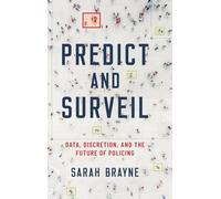 Predict and Surveil: Data, Discretion, and the Future of Policing