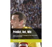 Predict, Bet, Win: How to Use ChatGPT Prompts to Turn Soccer Bets into Instant Profits