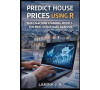 PREDICT HOUSE PRICES USING R: BUILD MACHINE LEARNING MODELS FOR REAL ESTATE DATA ANALYSIS