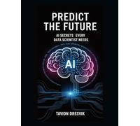 Predict the Future: AI Secrets Every Data Scientist Needs