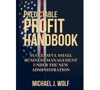 Predictable Profit Handbook: Successful Small Business Management Under the New Administration