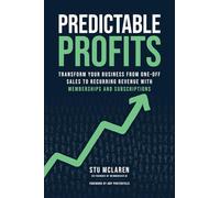 Predictable Profits: Transform Your Business from One-off Sales to Recurring Revenue with Memberships and Subscriptions