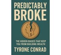 Predictably Broke: The Hidden Biases That Keep You from Building Wealth