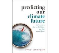 Predicting Our Climate Future - Stainforth David Professorial Research Fellow Principal Research Fellow London School of Economics and Political Science - Stainforth David Professorial Research Fellow