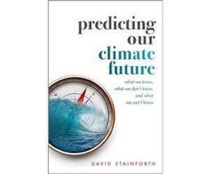 Predicting Our Climate Future - Stainforth David Professorial Research Fellow Principal Research Fellow London School of Economics and Political Science - Stainforth David Professorial Research Fellow