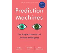 Prediction Machines: The Simple Economics of Artificial Intelligence