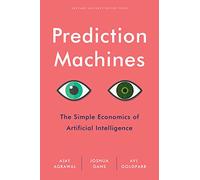 Prediction Machines: The Simple Economics of Artificial Intelligence