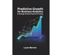 Predictive Growth for BUSINESS ANALYTICS: AI Strategic Decision Projects for Scaling