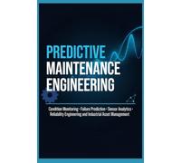 PREDICTIVE MAINTENANCE ENGINEERING: Condition Monitoring Failure Prediction Sensor Analytics Reliability Engineering and Industrial Asset Management