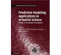 Predictive Modeling Applications in Actuarial Science: Volume 2, Case Studies in Insurance