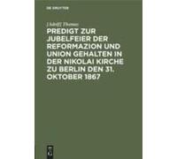 Predigt Zur Jubelfeier Der Reformazion Und Union Gehalten In Der Nikolai Kirche Zu Berlin Den 31. Oktober 1867