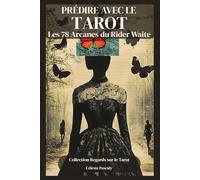 PRÉDIRE AVEC LE TAROT: La méthode complète pour prédire avec justesse grâce aux 78 Arcanes du Tarot Rider Waite