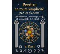 Prédire en toute simplicité par les planètes: Les Secrets de l'Astrologie Nadi selon Shri R.G. RAO
