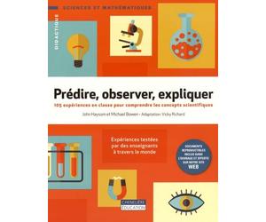 Prédire, observer, expliquer: 105 expériences en classe pour comprendre les concepts scientifiques