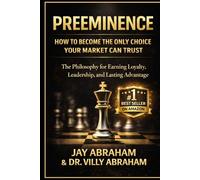 PREEMINENCE: How to Become the Only Choice Your Market Can Trust: A Philosophy for Earning Loyalty, Leadership, and Lasting Advantage