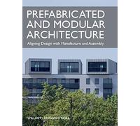 Prefabricated and Modular Architecture: Aligning Design With Manufacture and Assembly