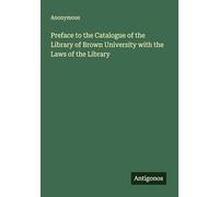 Preface to the Catalogue of the Library of Brown University with the Laws of the Library