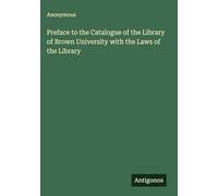 Preface to the Catalogue of the Library of Brown University with the Laws of the Library