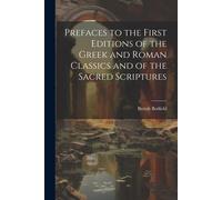 Prefaces To The First Editions Of The Greek And Roman Classics And Of The Sacred Scriptures