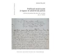 Préférant miséricorde à rigueur et sévérité de justice: Lettres de pardon des ducs de Lorraine au XVIIe siècle