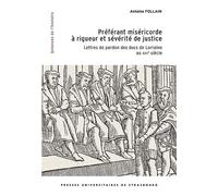 Préférant miséricorde à rigueur et sévérité de justice Lettres de pardon des ducs de Lorraine au XVIIe siècle - Antoine Follain - Presses Universitaires Strasbourg - broché - Essai