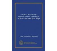 Prefixal s in Germanic, together with the etymologies of fratze, schraube, guter dinge (Vol-1) (German Edition)