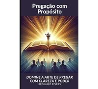 Pregação com Propósito: Técnicas e Inspiração para Servir a Deus