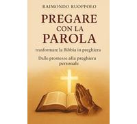 Pregare con la Parola: trasformare la Bibbia in preghiera: Dalle promesse alla preghiera personale