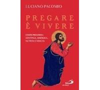 Pregare È Vivere. Essere Preghiera Continua, Sinergica, Nutrita E Vissuta