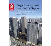 Pregaré per vosaltres sota el cel de Tòquio: Diari d’un viatge al Japó