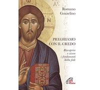 Preghiamo con il Credo. Riscoprire e vivere i fondamenti della fede
