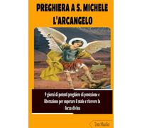 PREGHIERA A S. MICHELE L'ARCANGELO: 9 giorni di potenti preghiere di protezione e liberazione per superare il male e ricevere la forza divina