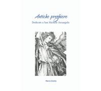 Preghiere a San Michele Arcangelo: Antiche preghiere cattoliche dedicate a San Michele Arcangelo